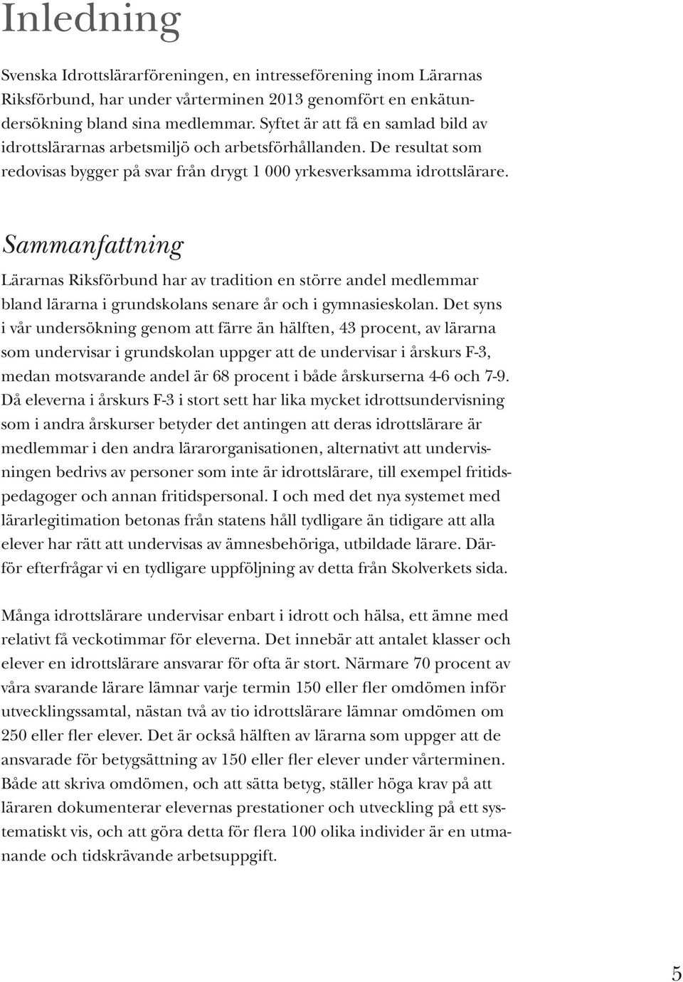 Sammanfattning Lärarnas Riksförbund har av tradition en större andel medlemmar bland lärarna i grundskolans senare år och i gymnasieskolan.