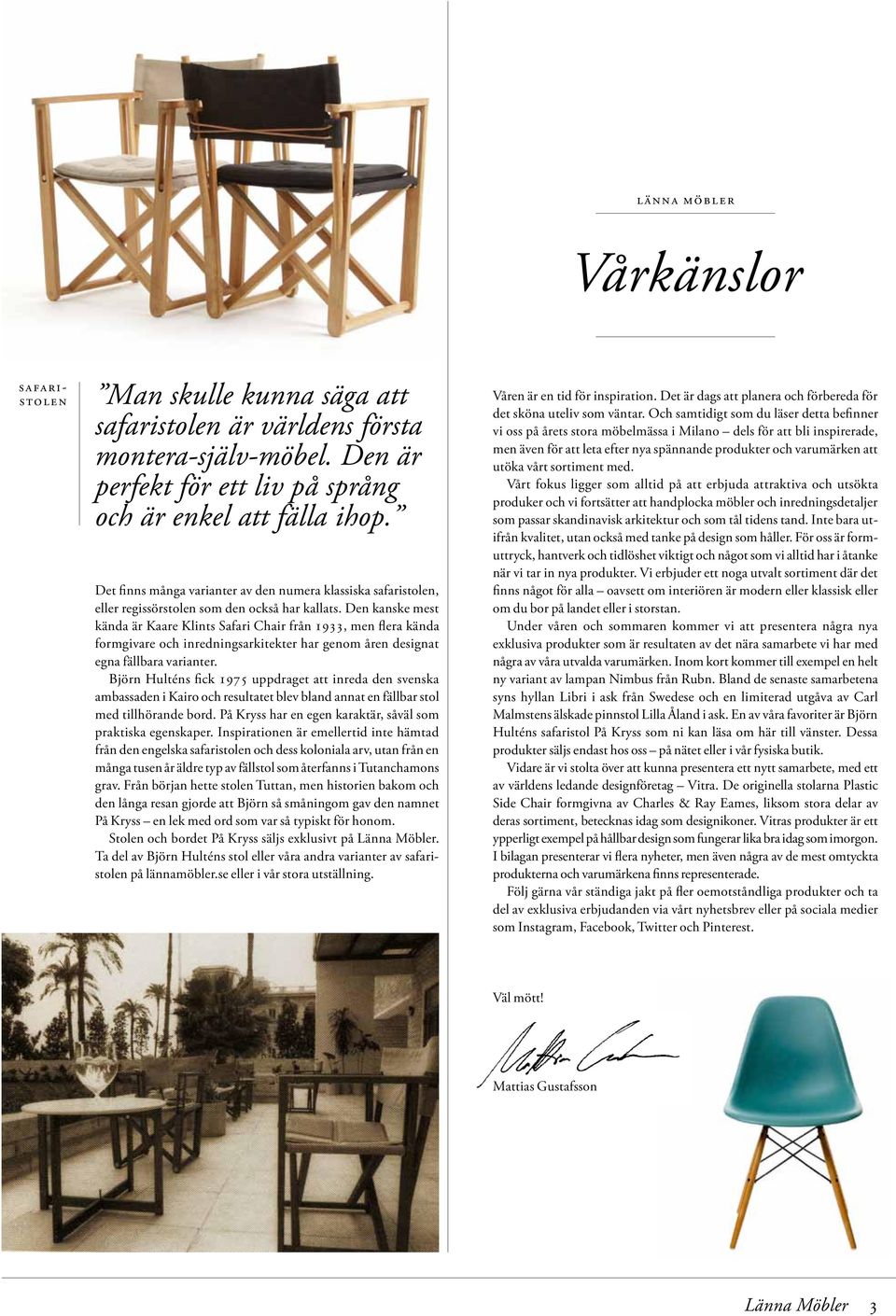 Den kanske mest kända är Kaare Klints Safari Chair från 1933, men flera kända formgivare och inredningsarkitekter har genom åren designat egna fällbara varianter.