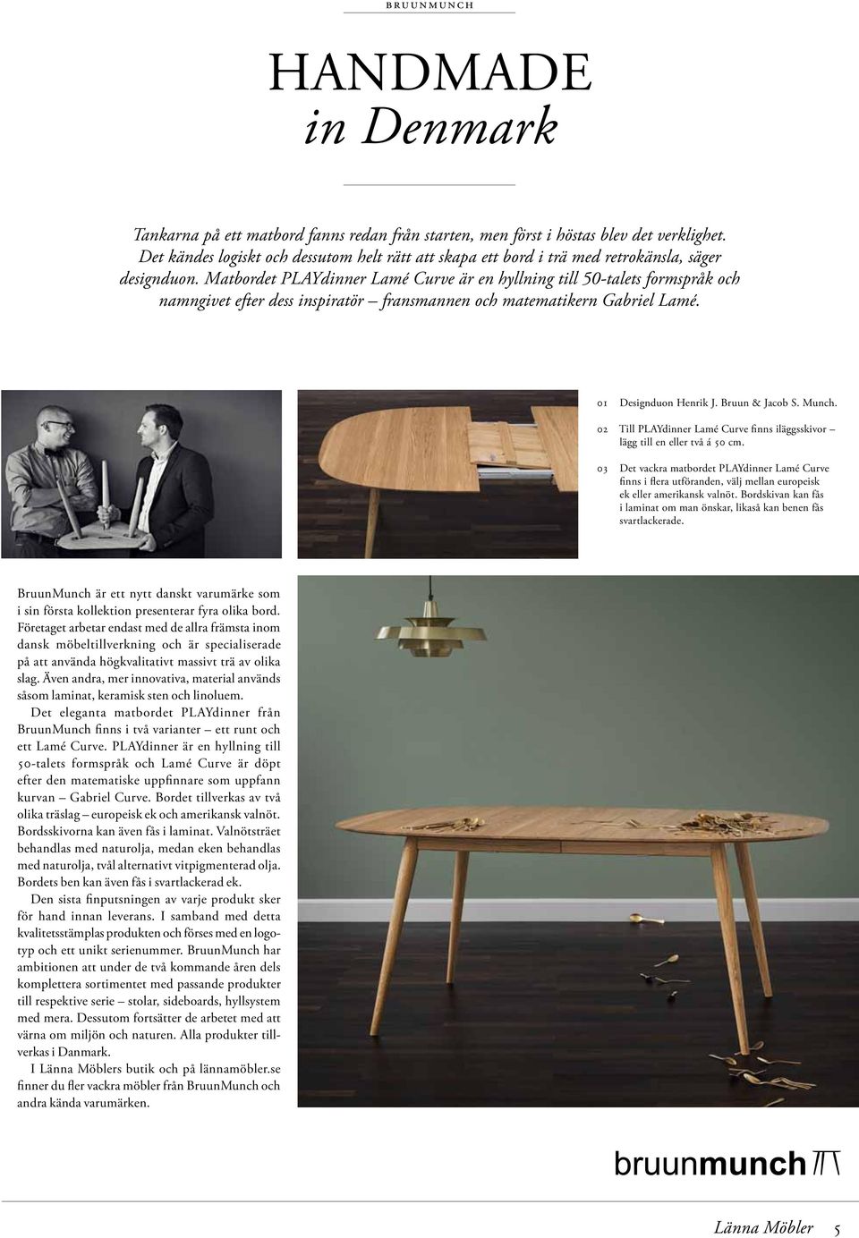 Matbordet PLAYdinner Lamé Curve är en hyllning till 50-talets formspråk och namngivet efter dess inspiratör fransmannen och matematikern Gabriel Lamé. Designduon Henrik J. Bruun & Jacob S. Munch.