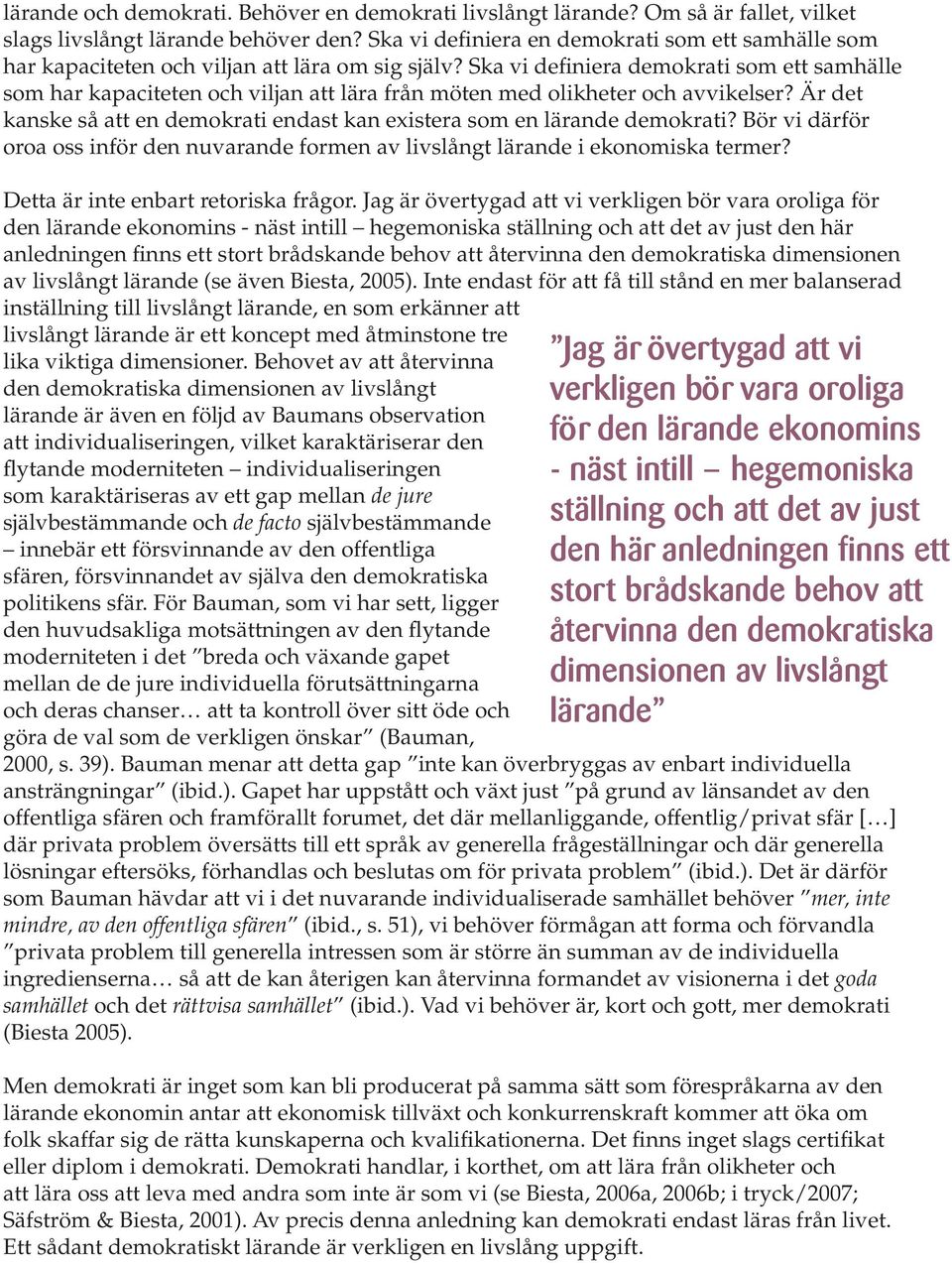 Ska vi definiera demokrati som ett samhälle som har kapaciteten och viljan att lära från möten med olikheter och avvikelser?