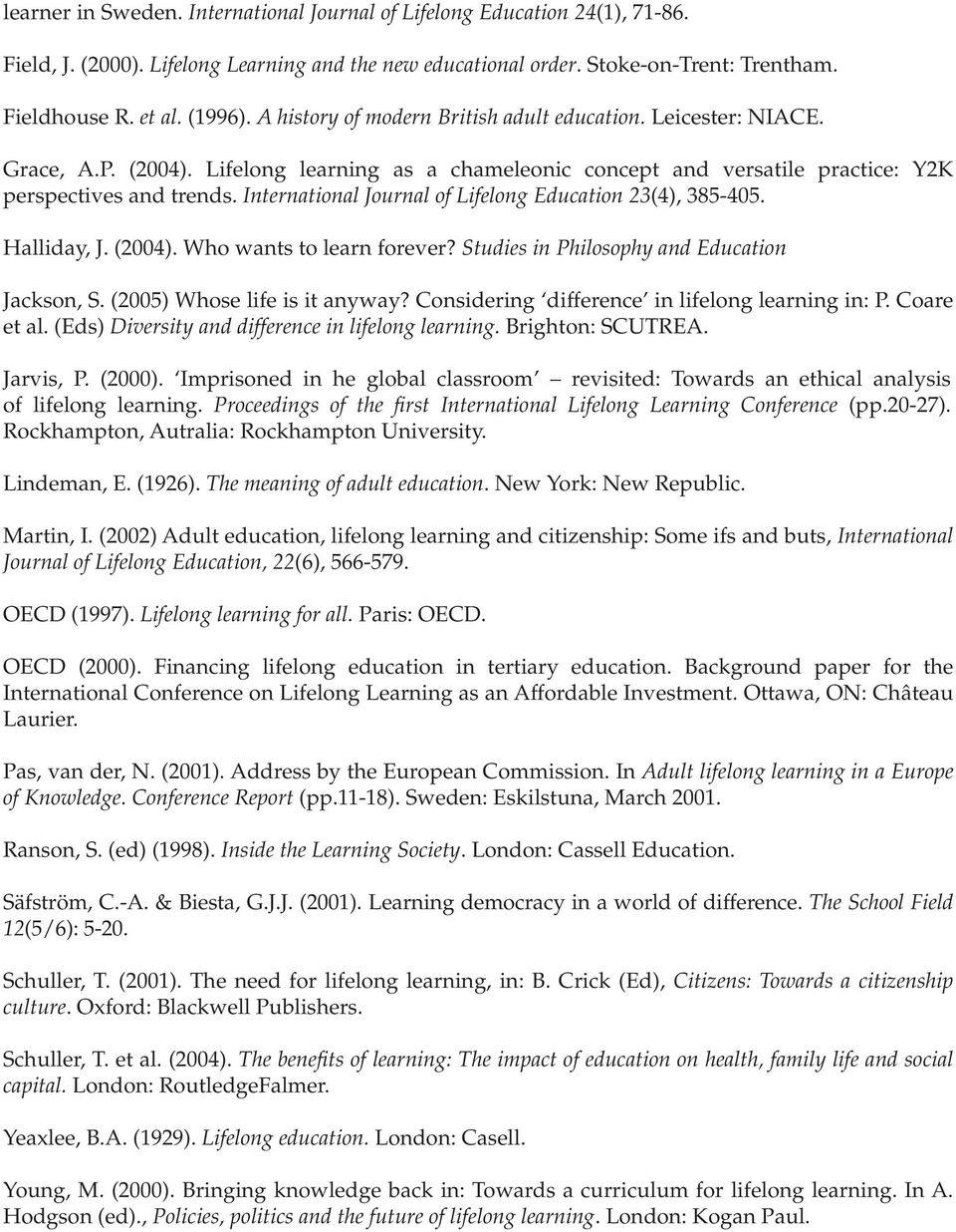 International Journal of Lifelong Education 23(4), 385-405. Halliday, J. (2004). Who wants to learn forever? Studies in Philosophy and Education Jackson, S. (2005) Whose life is it anyway?