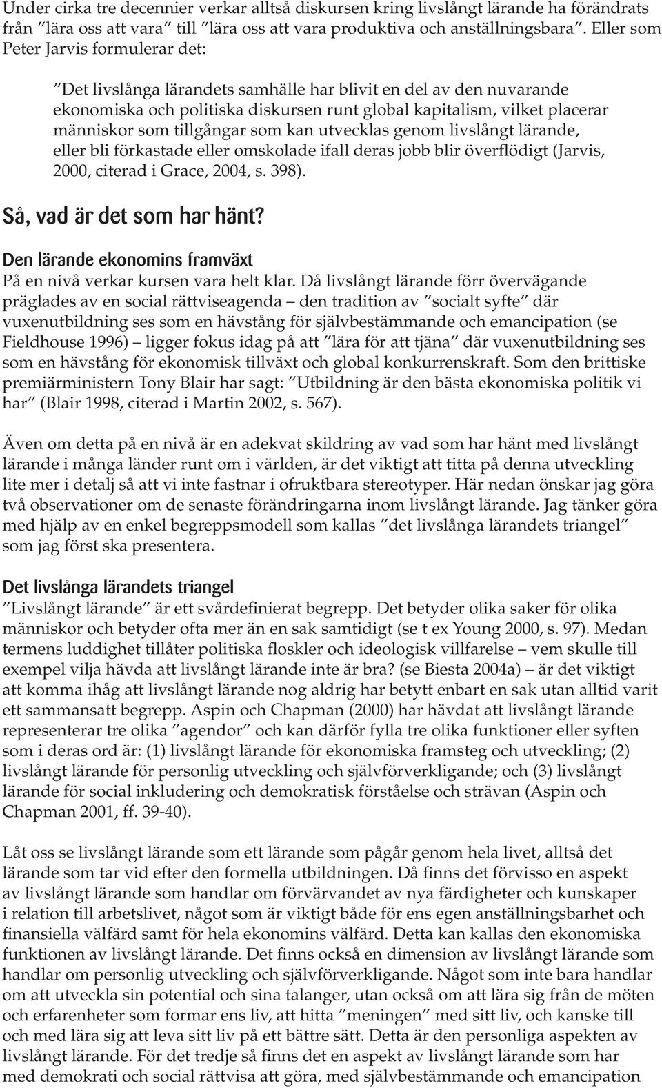tillgångar som kan utvecklas genom livslångt lärande, eller bli förkastade eller omskolade ifall deras jobb blir överflödigt (Jarvis, 2000, citerad i Grace, 2004, s. 398). Så, vad är det som har hänt?