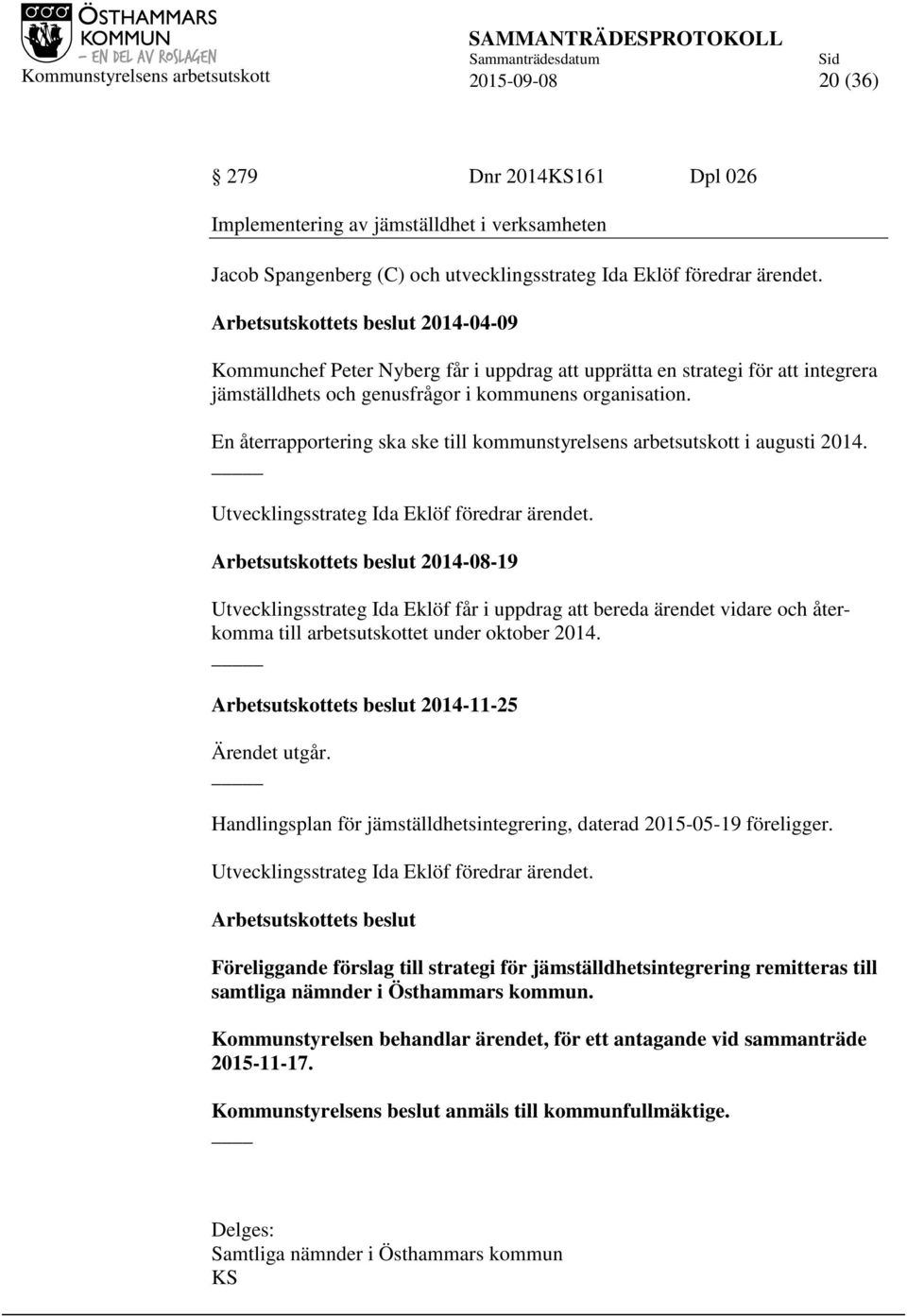 Arbetsutskottets beslut 2014-04-09 Kommunchef Peter Nyberg får i uppdrag att upprätta en strategi för att integrera jämställdhets och genusfrågor i kommunens organisation.