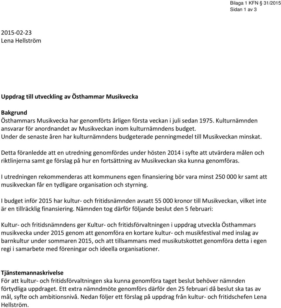 Detta föranledde att en utredning genomfördes under hösten 2014 i syfte att utvärdera målen och riktlinjerna samt ge förslag på hur en fortsättning av Musikveckan ska kunna genomföras.