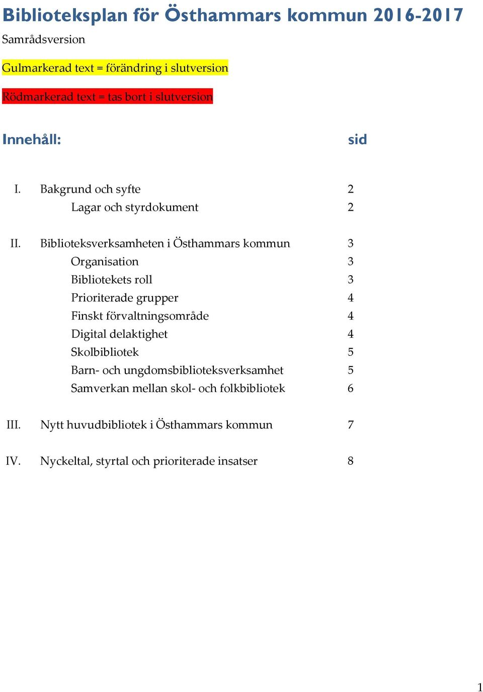 Biblioteksverksamheten i Östhammars kommun 3 Organisation 3 Bibliotekets roll 3 Prioriterade grupper 4 Finskt förvaltningsområde 4 Digital