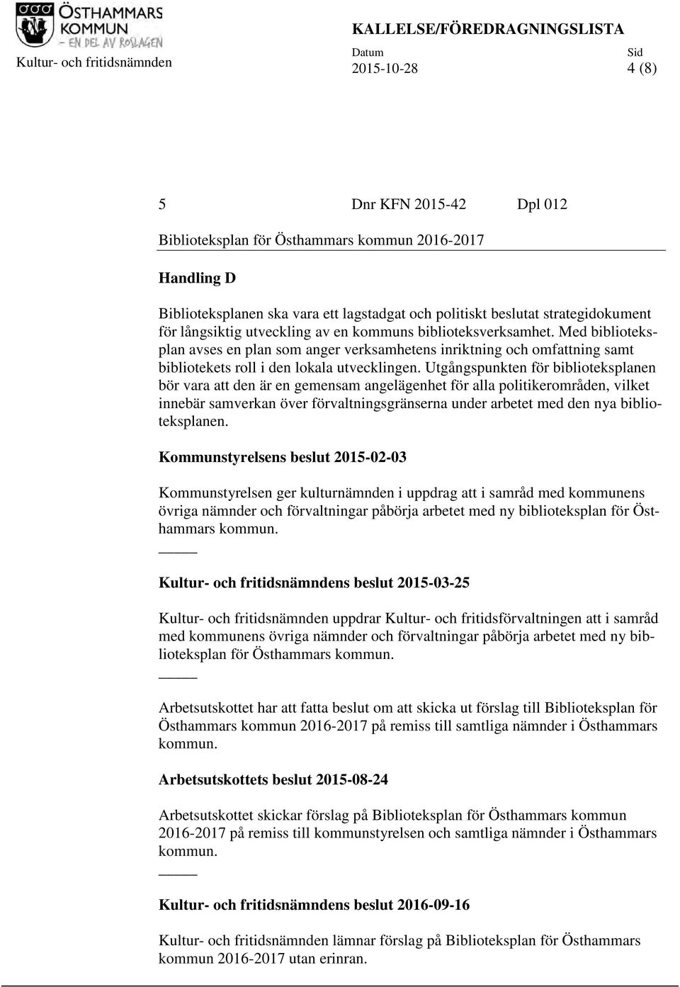 Med biblioteksplan avses en plan som anger verksamhetens inriktning och omfattning samt bibliotekets roll i den lokala utvecklingen.