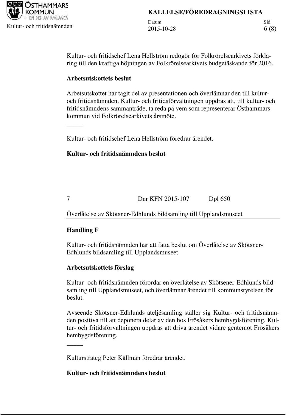 Kultur- och fritidsförvaltningen uppdras att, till kultur- och fritidsnämndens sammanträde, ta reda på vem som representerar Östhammars kommun vid Folkrörelsearkivets årsmöte.