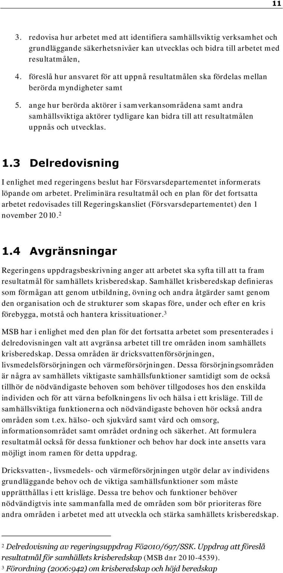 ange hur berörda aktörer i samverkansområdena samt andra samhällsviktiga aktörer tydligare kan bidra till att resultatmålen uppnås och utvecklas. 1.