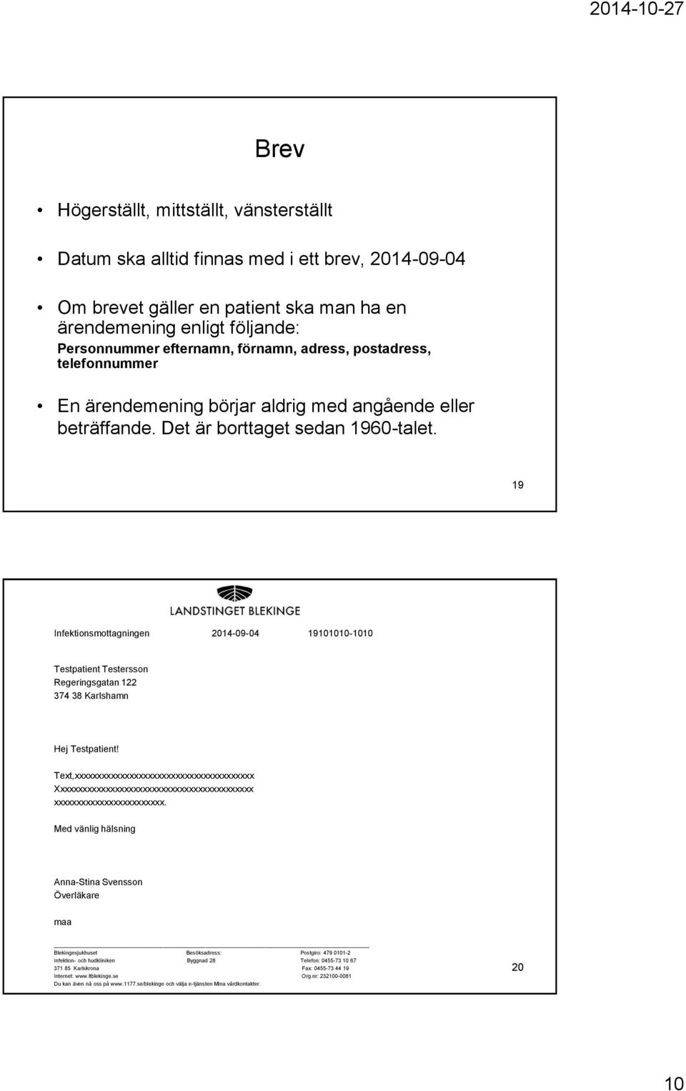 19 Infektionsmottagningen 2014-09-04 19101010-1010 Testpatient Testersson Regeringsgatan 122 374 38 Karlshamn Hej Testpatient!