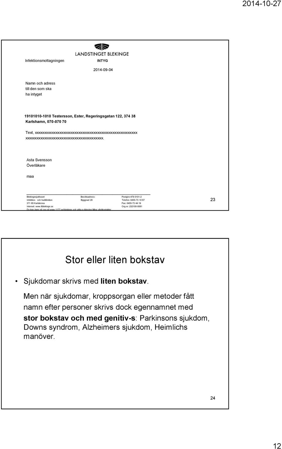 Asta Svensson Överläkare maa Blekingesjukhuset Besöksadress: Postgiro:479 0101-2 Infektion- och hudkliniken Byggnad 28 Telefon: 0455-73 10 67 371 85 Karlskrona Fax: 0455-73 44 19 Internet: www.