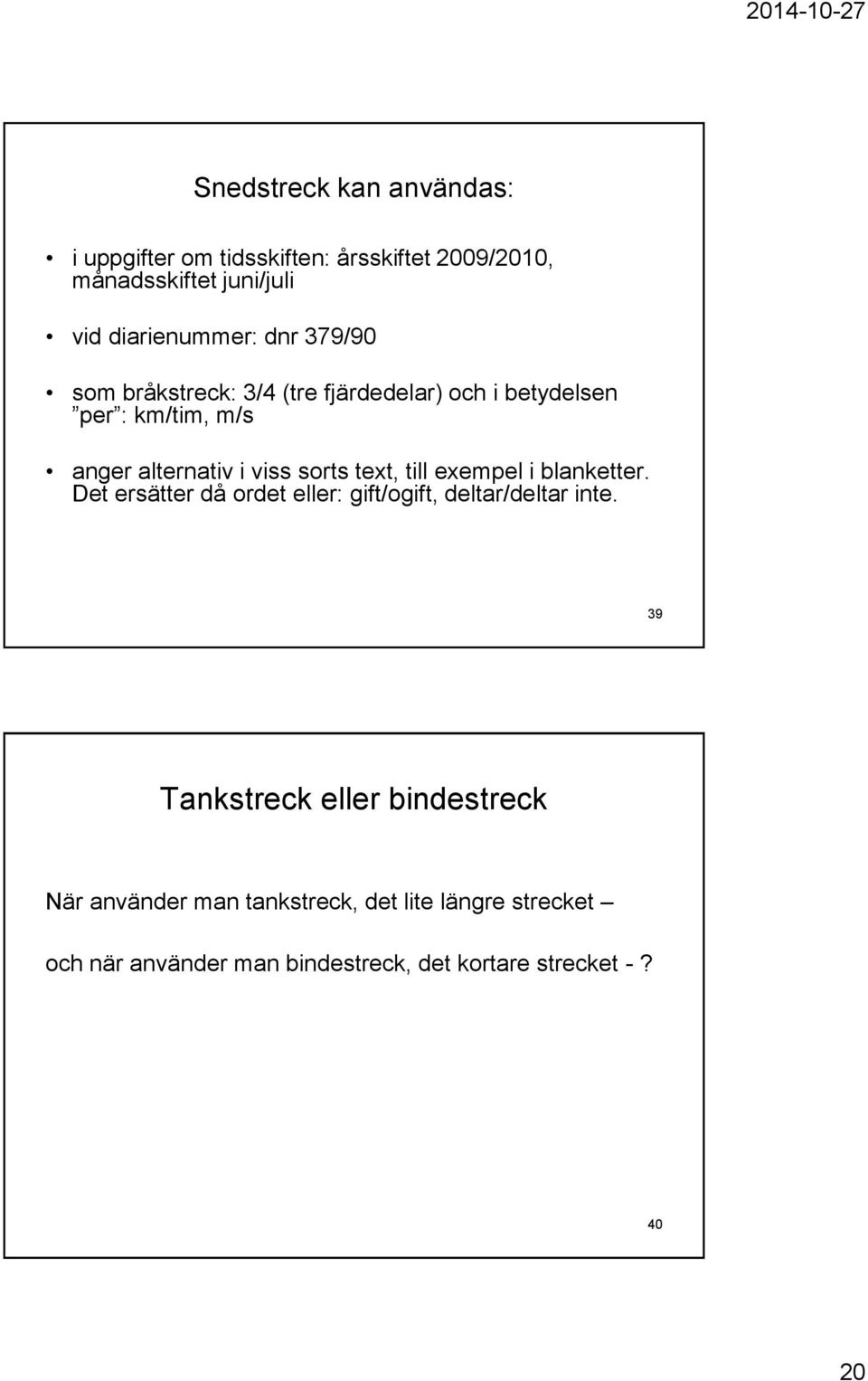 text, till exempel i blanketter. Det ersätter då ordet eller: gift/ogift, deltar/deltar inte.