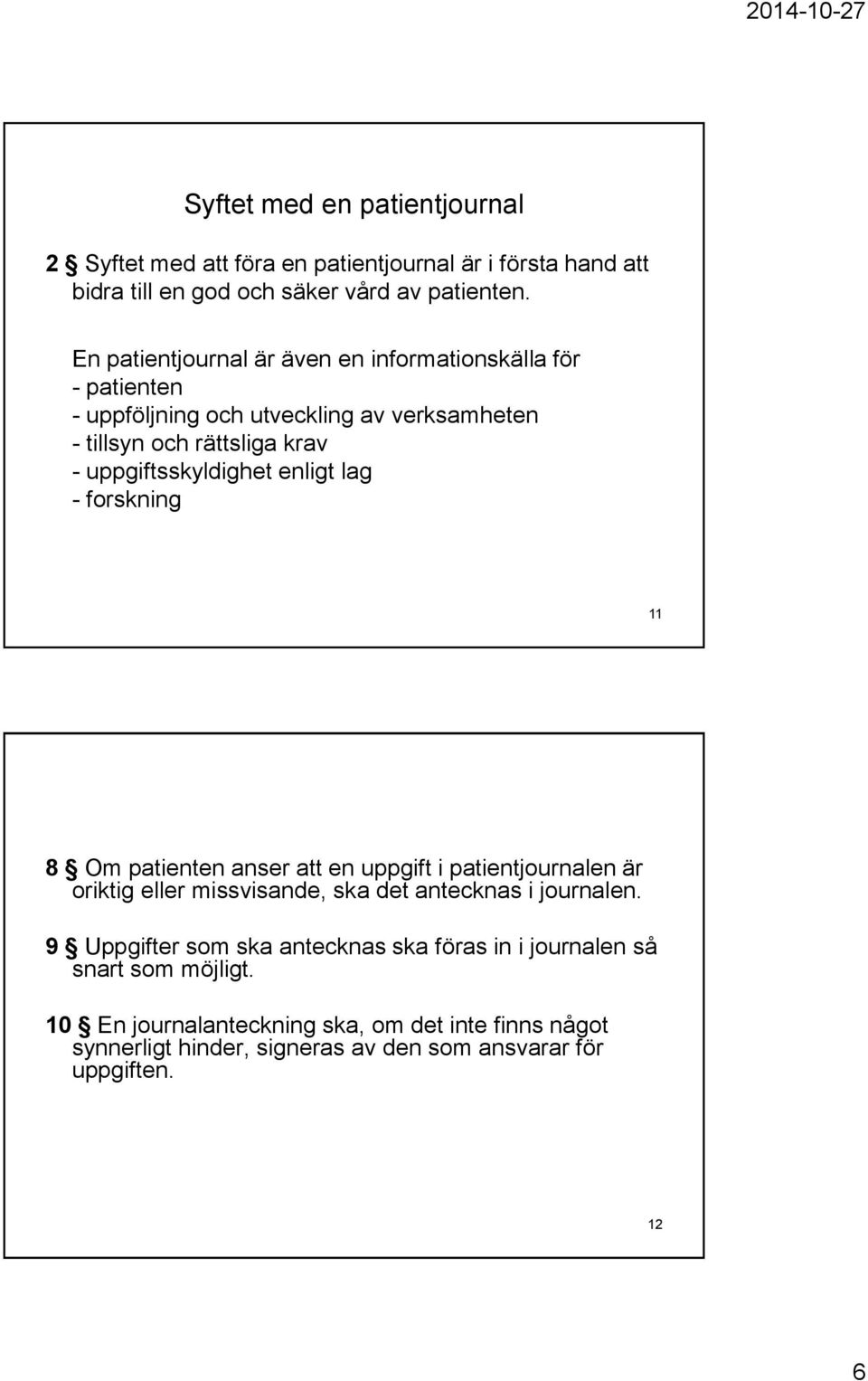 enligt lag - forskning 11 8 Om patienten anser att en uppgift i patientjournalen är oriktig eller missvisande, ska det antecknas i journalen.