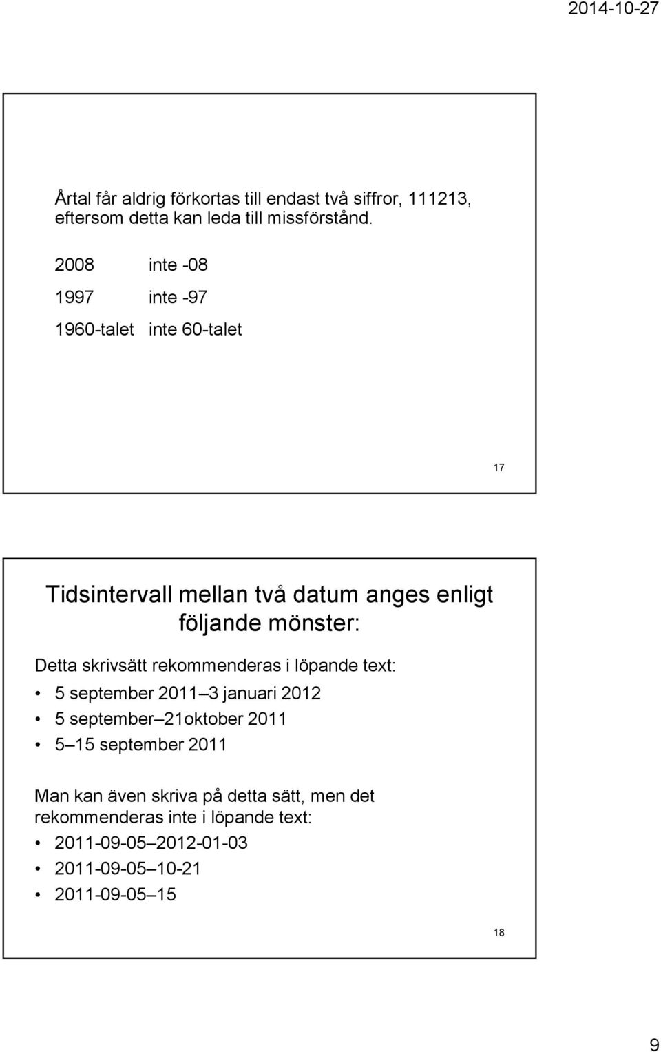 Detta skrivsätt rekommenderas i löpande text: 5 september 2011 3 januari 2012 5 september 21oktober 2011 5 15 september