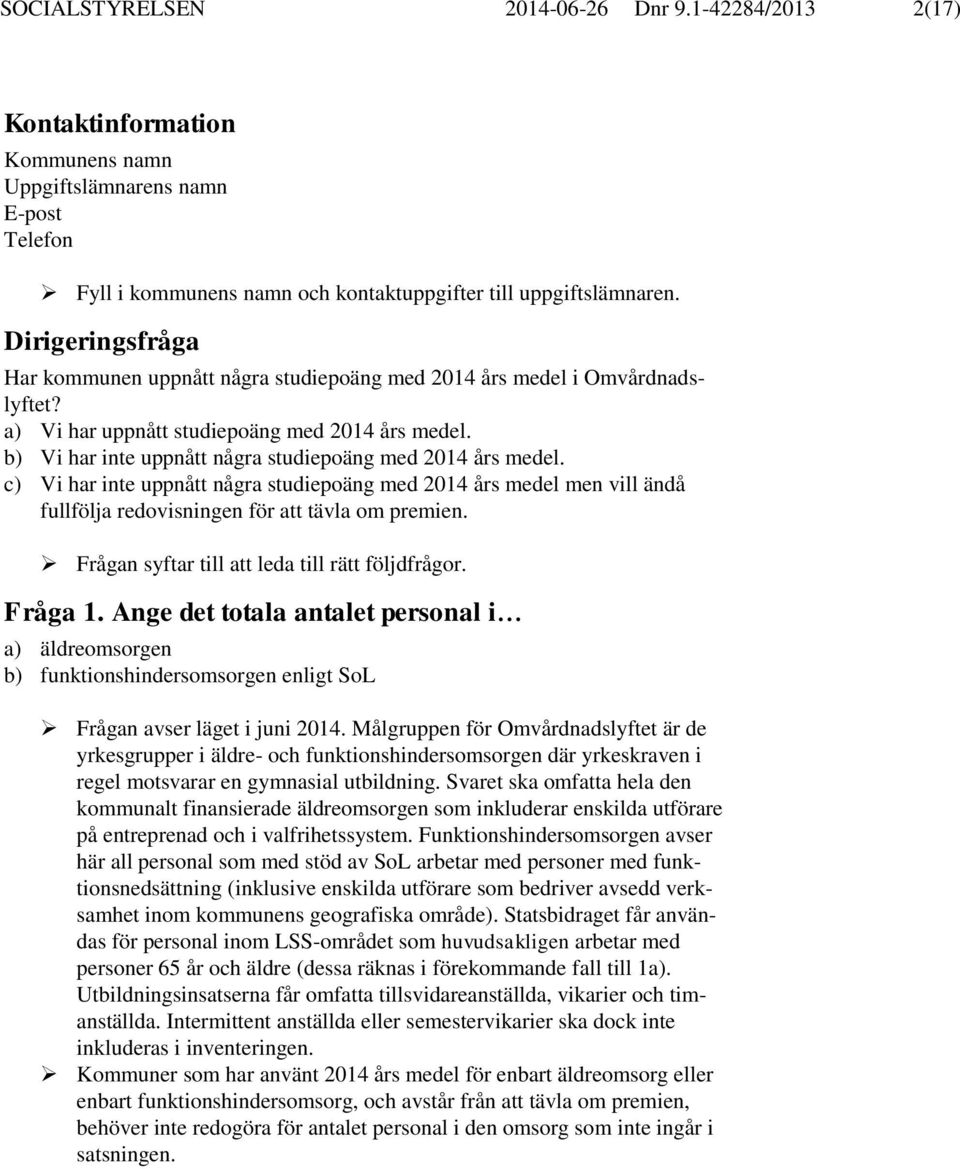 b) Vi har inte uppnått några studiepoäng med 2014 års medel. c) Vi har inte uppnått några studiepoäng med 2014 års medel men vill ändå fullfölja redovisningen för att tävla om premien.