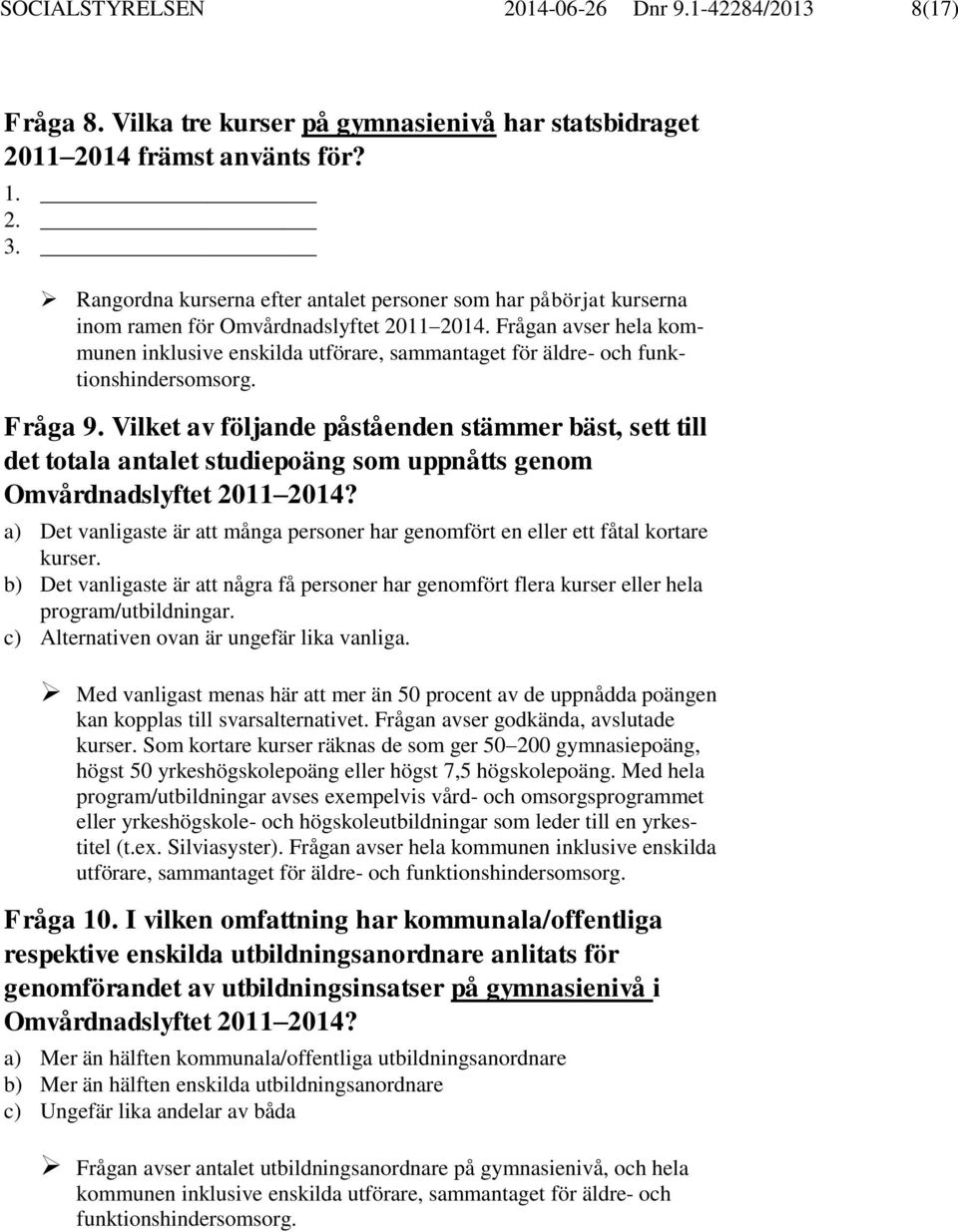 Frågan avser hela kommunen inklusive enskilda utförare, sammantaget för äldre- och funktionshindersomsorg. Fråga 9.