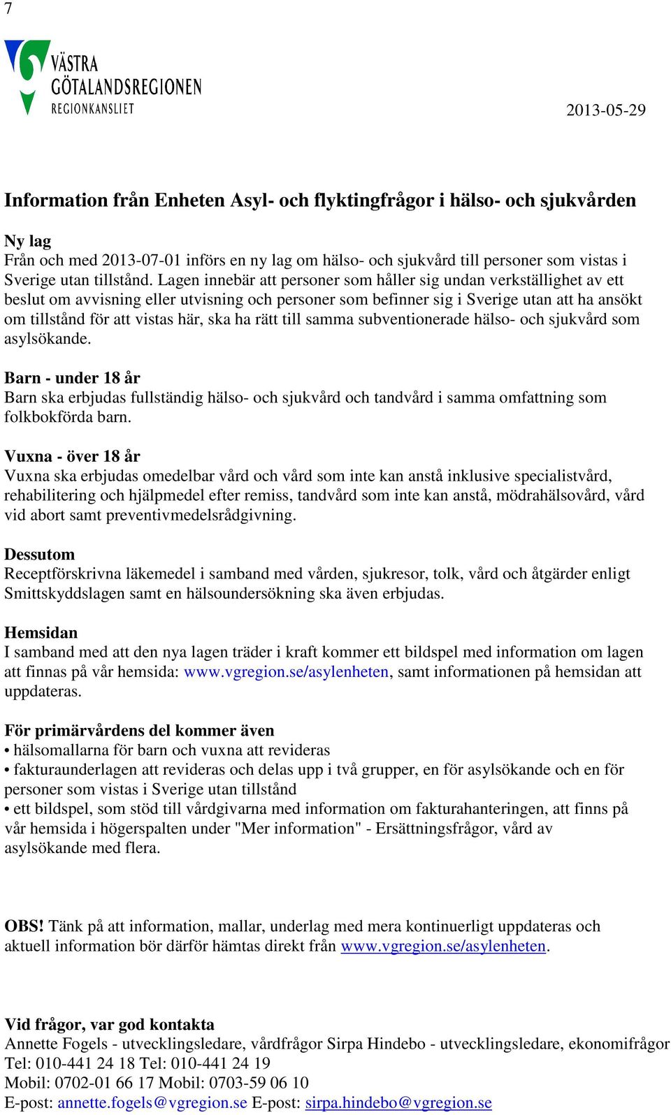 Lagen innebär att personer som håller sig undan verkställighet av ett beslut om avvisning eller utvisning och personer som befinner sig i Sverige utan att ha ansökt om tillstånd för att vistas här,