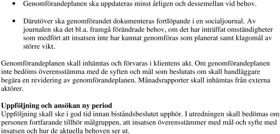 Om genomförandeplanen inte bedöms överensstämma med de syften och mål som beslutats om skall handläggare begära en revidering av genomförandeplanen.