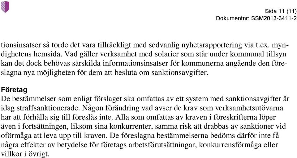 sanktionsavgifter. Företag De bestämmelser som enligt förslaget ska omfattas av ett system med sanktionsavgifter är idag straffsanktionerade.