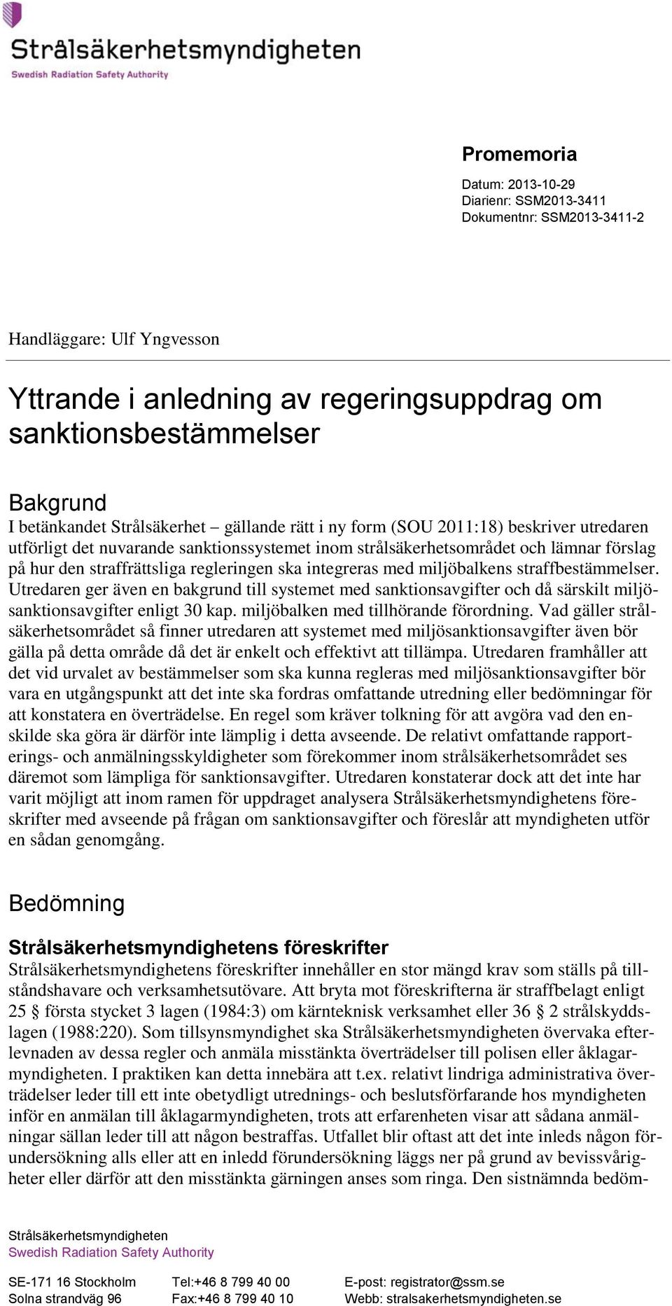 miljöbalkens straffbestämmelser. Utredaren ger även en bakgrund till systemet med sanktionsavgifter och då särskilt miljösanktionsavgifter enligt 30 kap. miljöbalken med tillhörande förordning.