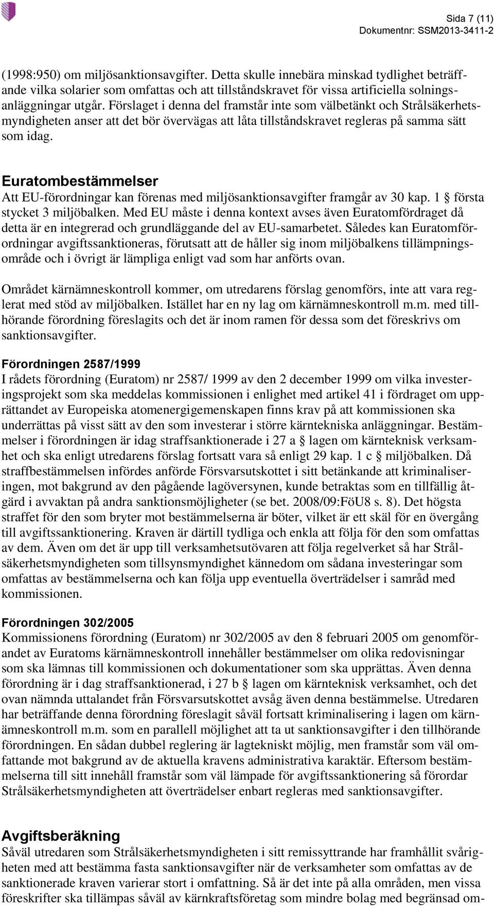 Förslaget i denna del framstår inte som välbetänkt och Strålsäkerhetsmyndigheten anser att det bör övervägas att låta tillståndskravet regleras på samma sätt som idag.