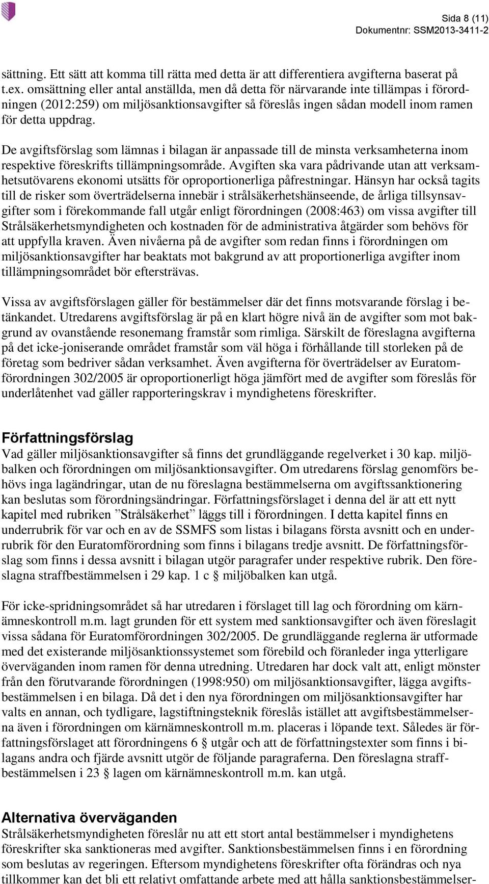 De avgiftsförslag som lämnas i bilagan är anpassade till de minsta verksamheterna inom respektive föreskrifts tillämpningsområde.