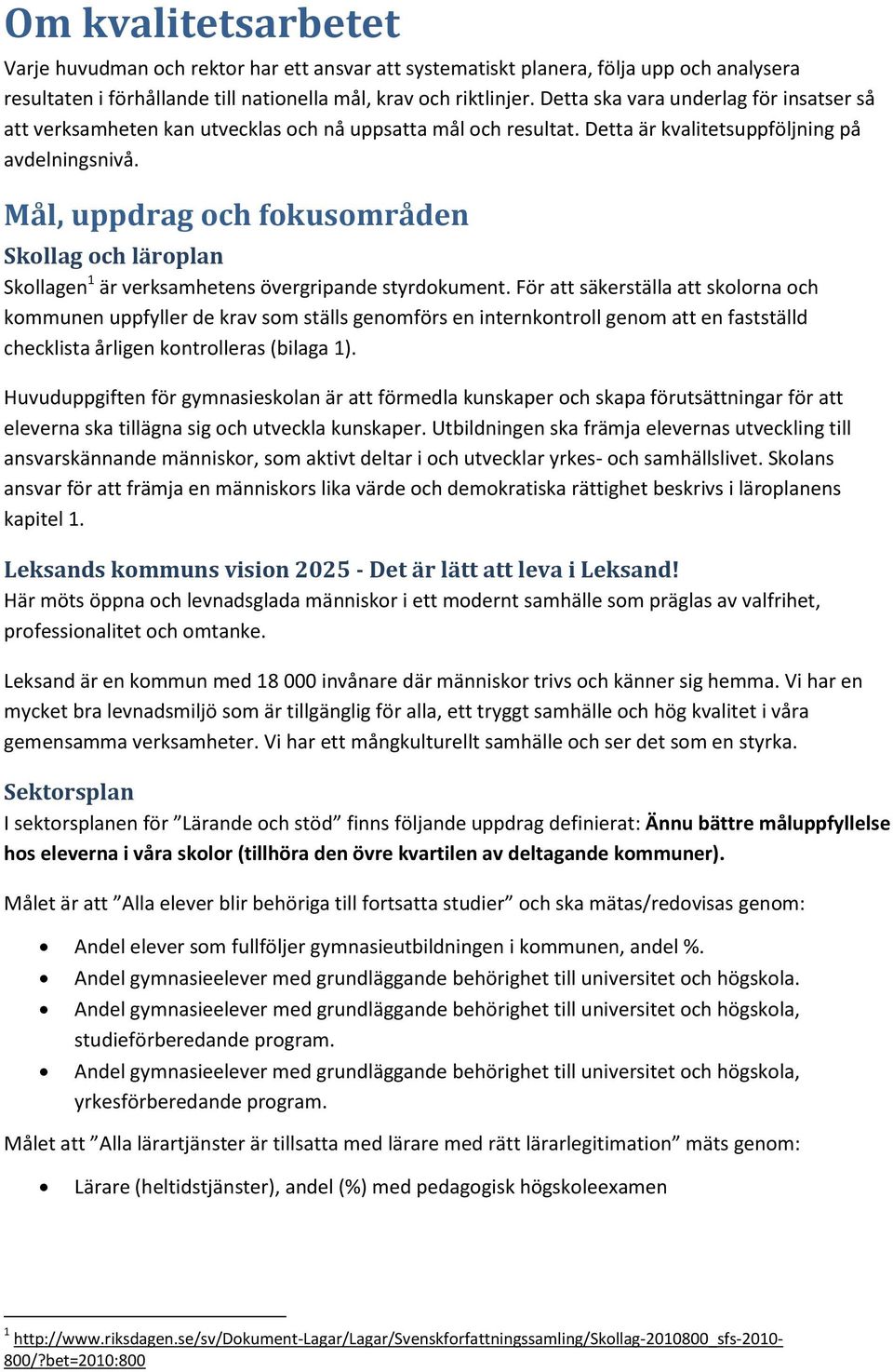 Mål, uppdrag och fokusområden Skollag och läroplan Skollagen 1 är verksamhetens övergripande styrdokument.