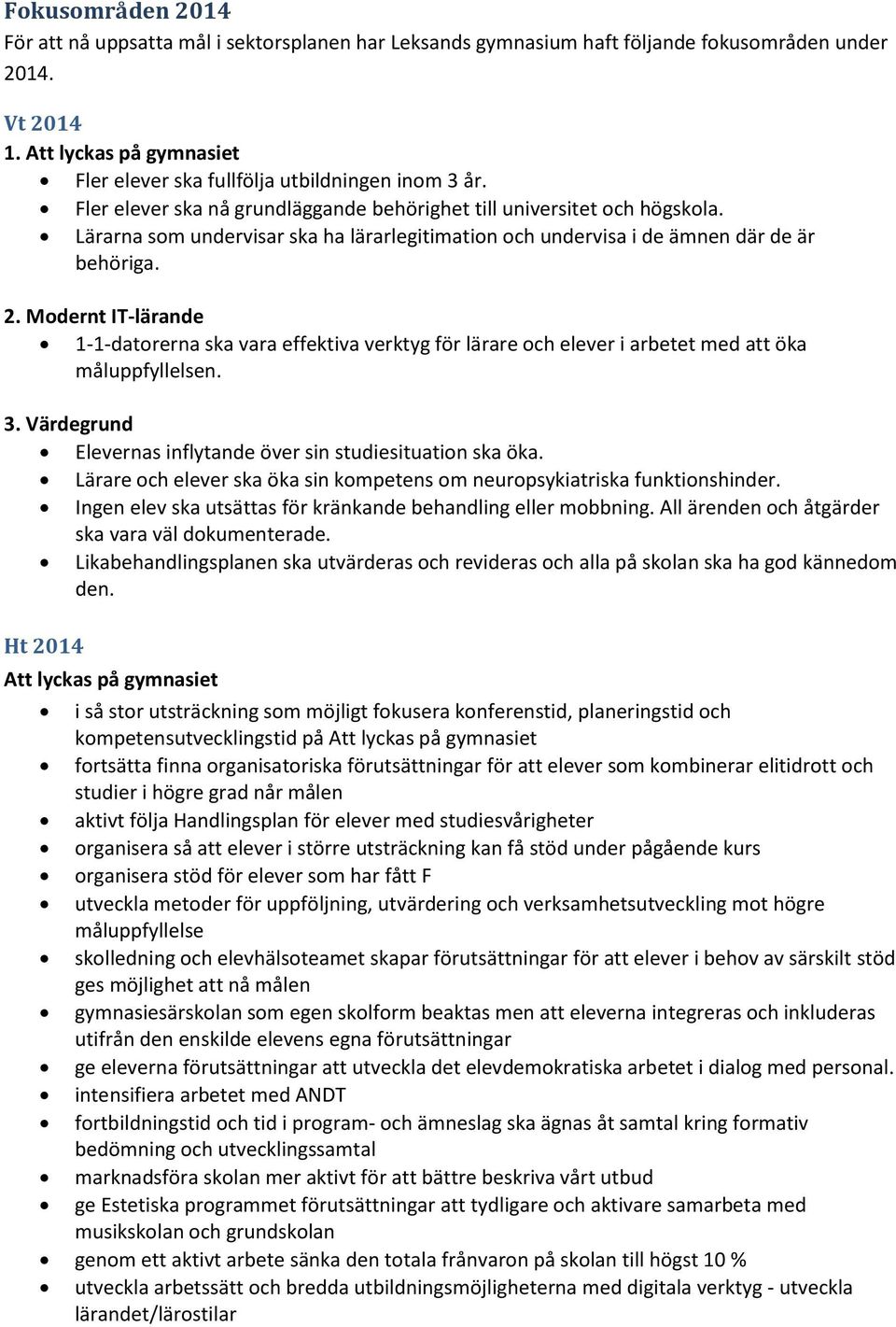 Lärarna som undervisar ska ha lärarlegitimation och undervisa i de ämnen där de är behöriga. 2.