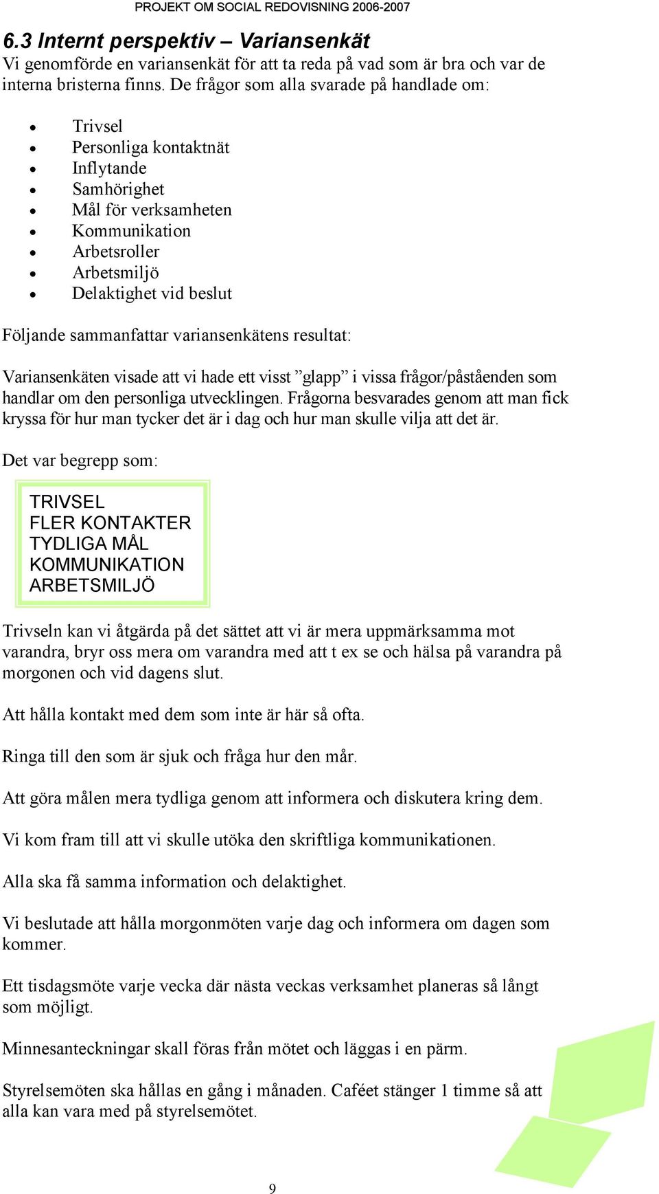 sammanfattar variansenkätens resultat: Variansenkäten visade att vi hade ett visst glapp i vissa frågor/påståenden som handlar om den personliga utvecklingen.