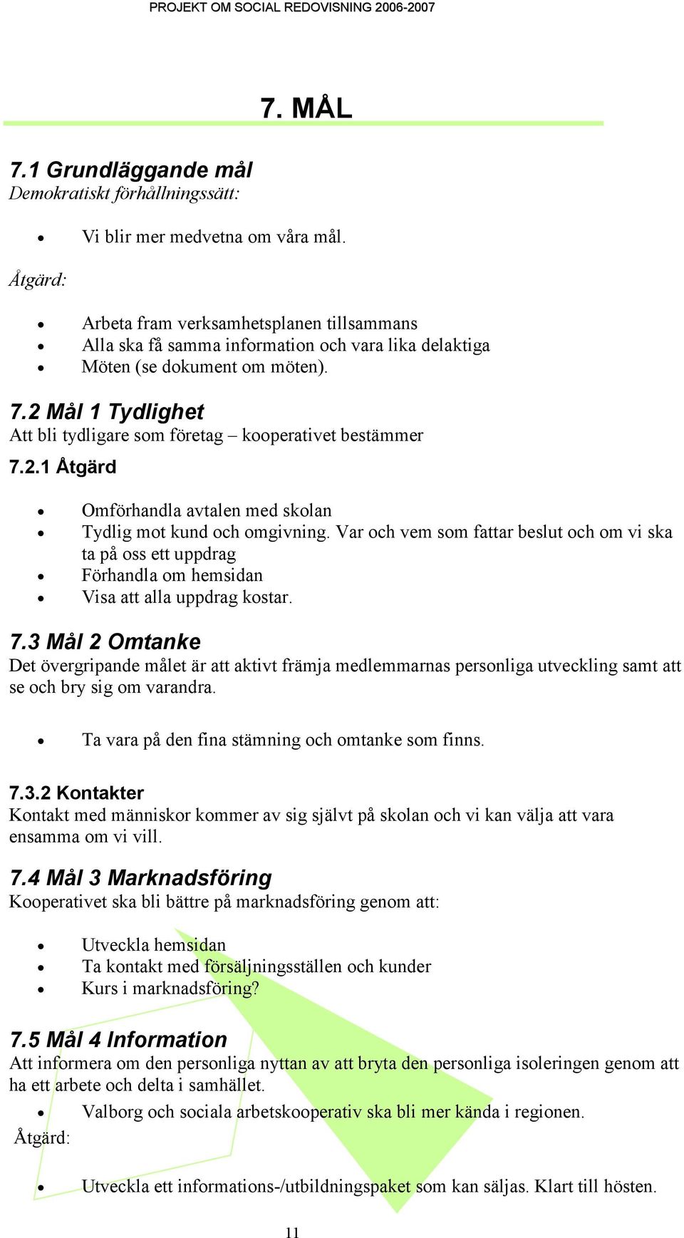 2 Mål 1 Tydlighet Att bli tydligare som företag kooperativet bestämmer 7.2.1 Åtgärd Omförhandla avtalen med skolan Tydlig mot kund och omgivning.