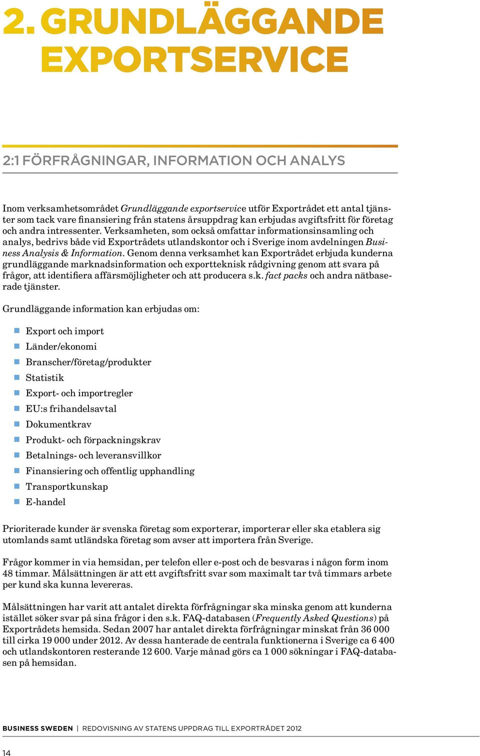 Verksamheten, som också omfattar informationsinsamling och analys, bedrivs både vid Exportrådets utlandskontor och i Sverige inom avdelningen Business Analysis & Information.