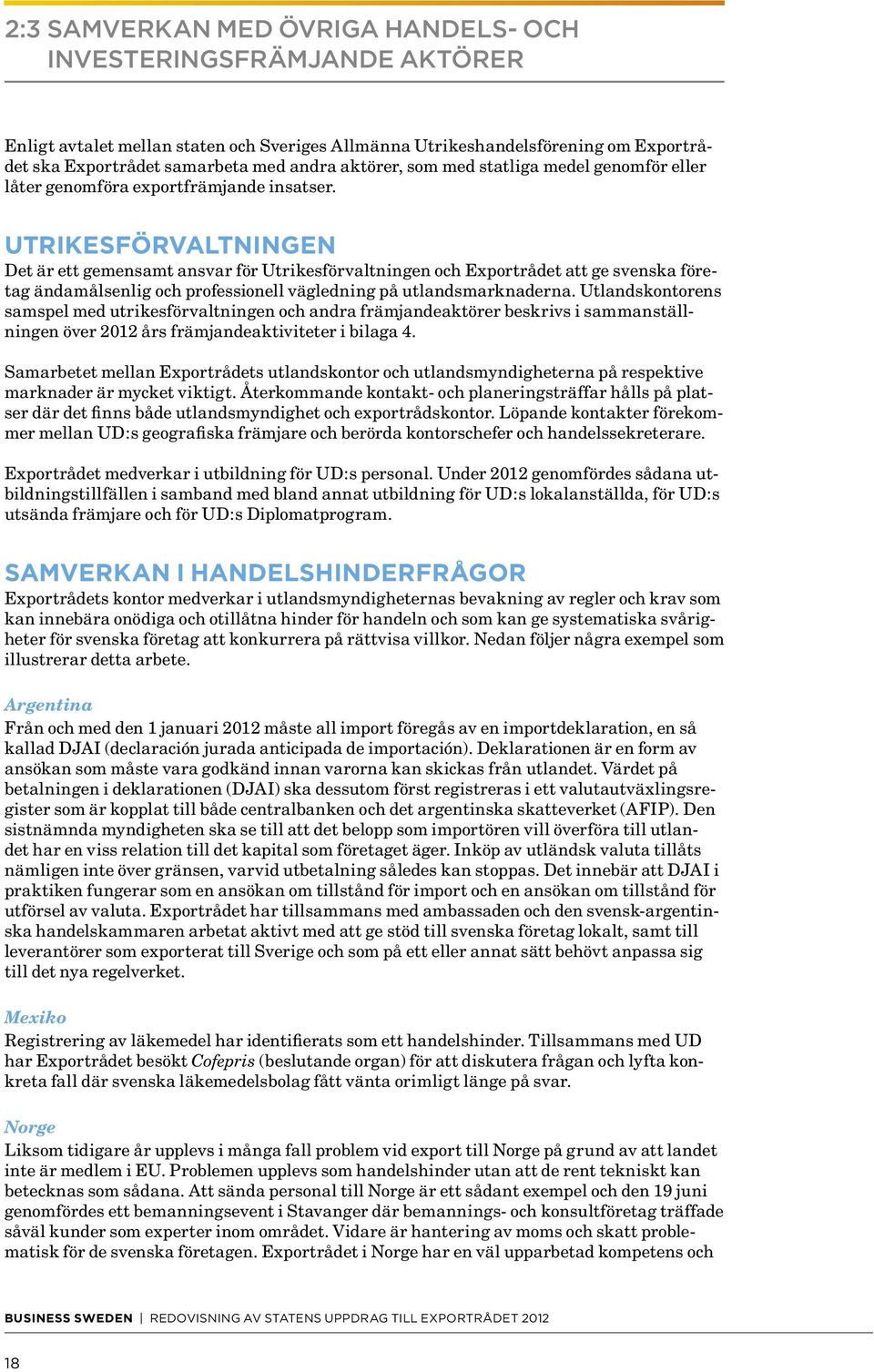 UTRIKESFÖRVALTNINGEN Det är ett gemensamt ansvar för Utrikesförvaltningen och Exportrådet att ge svenska företag ändamålsenlig och professionell vägledning på utlandsmarknaderna.