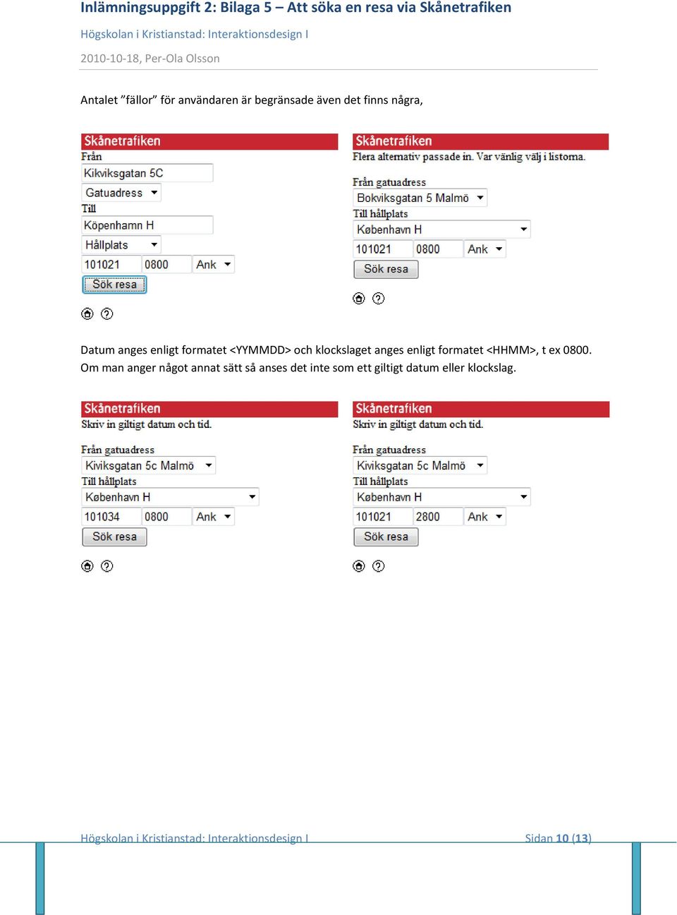 anges enligt formatet <HHMM>, t ex 0800.