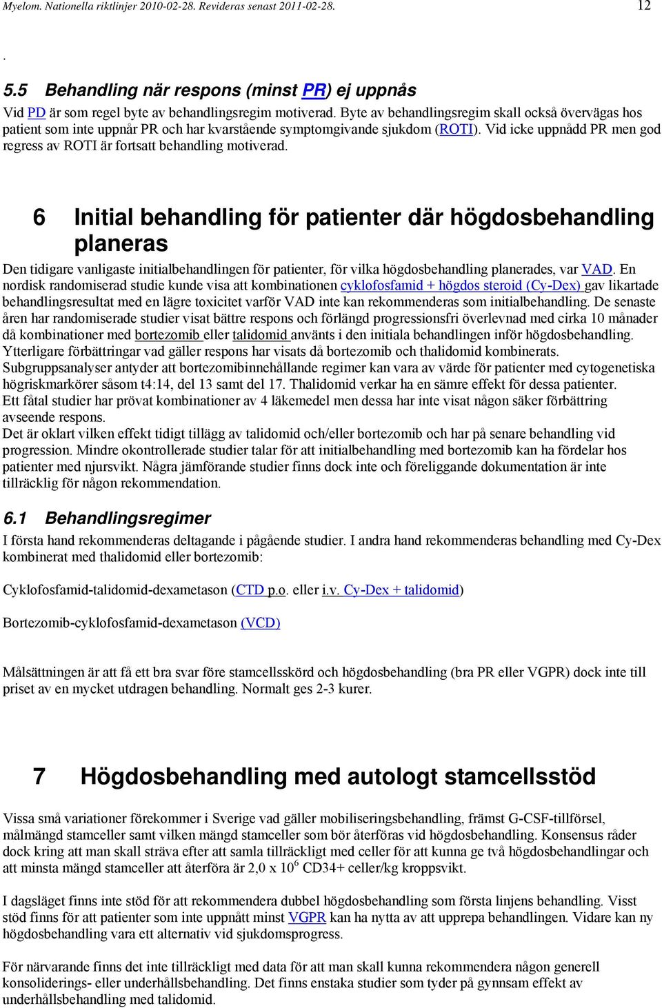 Vid icke uppnådd PR men god regress av ROTI är fortsatt behandling motiverad.