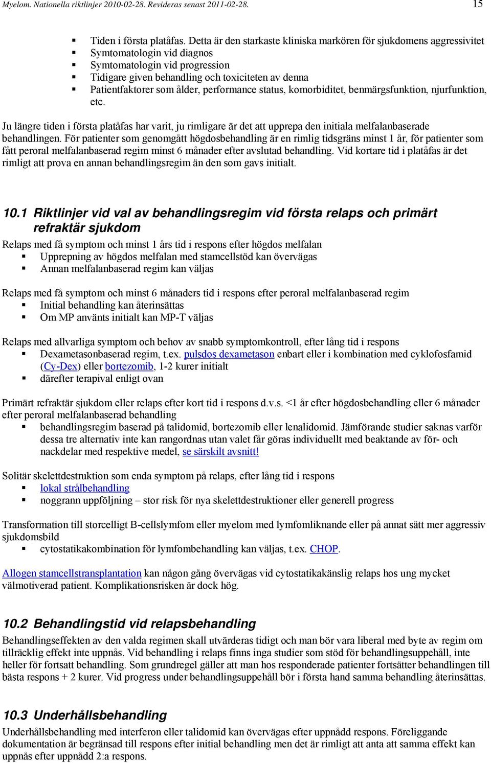 ålder, performance status, komorbiditet, benmärgsfunktion, njurfunktion, etc. Ju längre tiden i första platåfas har varit, ju rimligare är det att upprepa den initiala melfalanbaserade behandlingen.