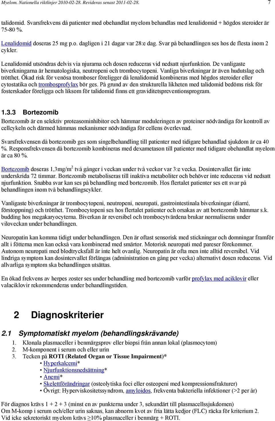 Lenalidomid utsöndras delvis via njurarna och dosen reduceras vid nedsatt njurfunktion. De vanligaste biverkningarna är hematologiska, neutropeni och trombocytopeni.