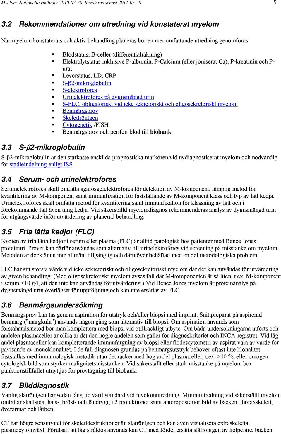 Elektrolytstatus inklusive P-albumin, P-Calcium (eller joniserat Ca), P-kreatinin och P- urat Leverstatus, LD, CRP S- 2-mikroglobulin S-elektrofores Urinelektrofores på dygnsmängd urin S-FLC,