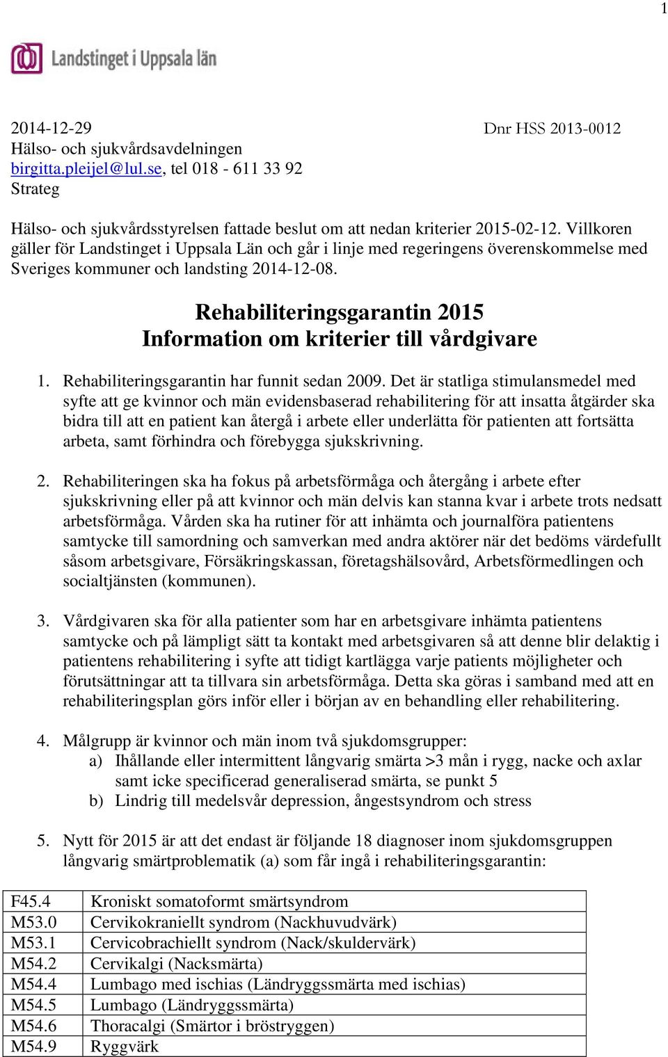 Rehabiliteringsgarantin 2015 Information om kriterier till vårdgivare 1. Rehabiliteringsgarantin har funnit sedan 2009.