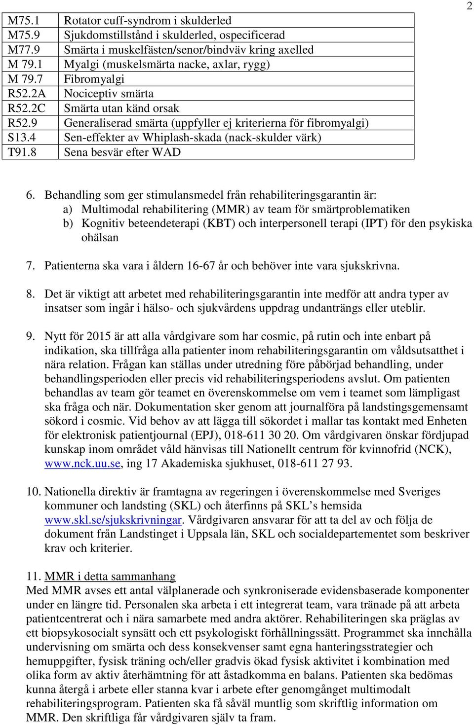 4 Sen-effekter av Whiplash-skada (nack-skulder värk) T91.8 Sena besvär efter WAD 2 6.