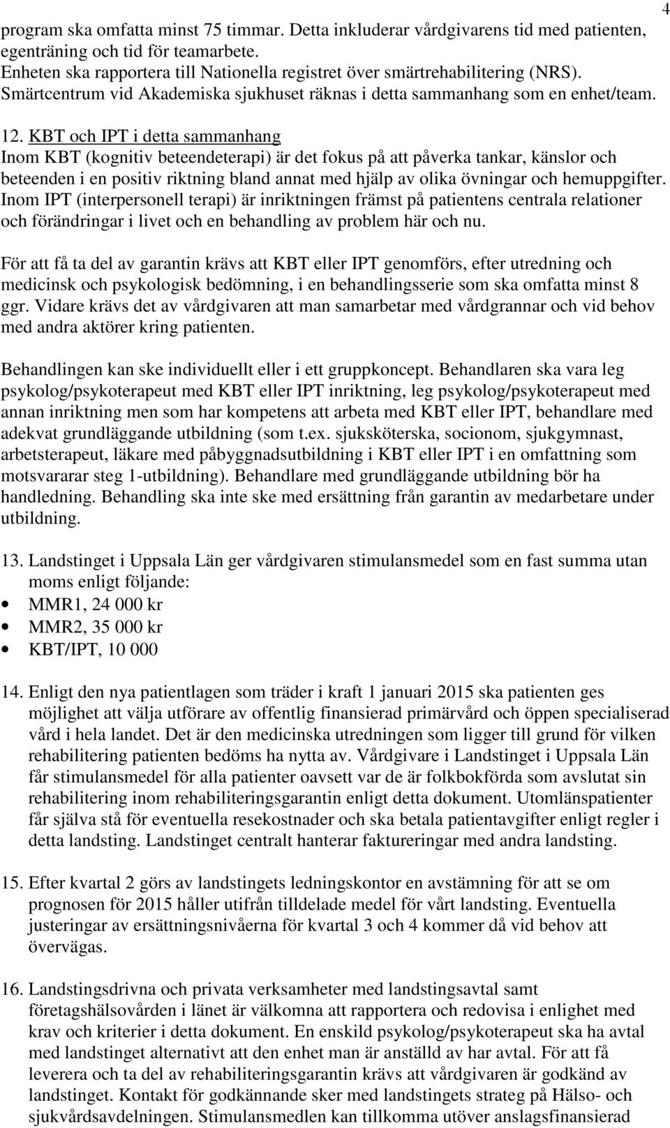 KBT och IPT i detta sammanhang Inom KBT (kognitiv beteendeterapi) är det fokus på att påverka tankar, känslor och beteenden i en positiv riktning bland annat med hjälp av olika övningar och