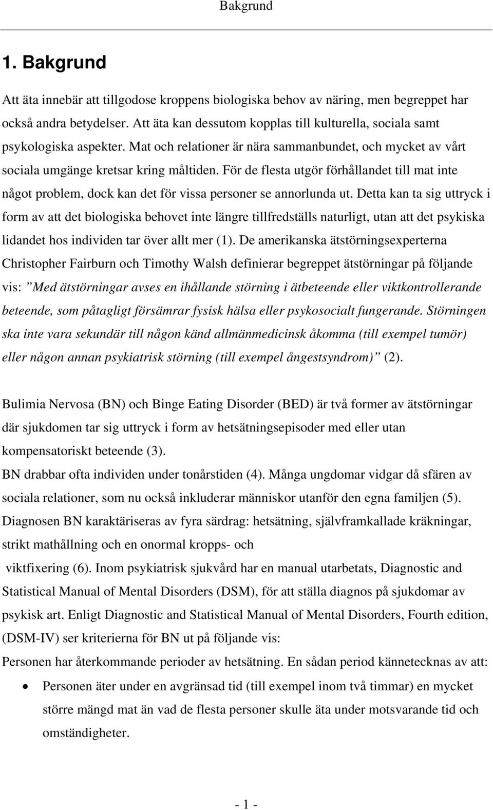 För de flesta utgör förhållandet till mat inte något problem, dock kan det för vissa personer se annorlunda ut.