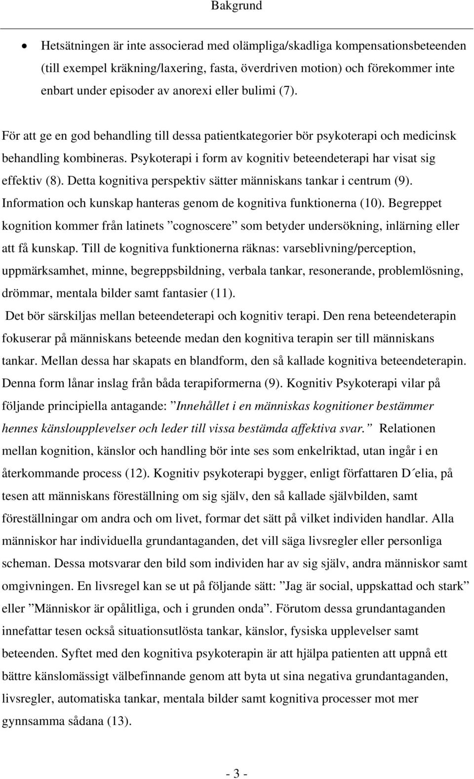 Psykoterapi i form av kognitiv beteendeterapi har visat sig effektiv (8). Detta kognitiva perspektiv sätter människans tankar i centrum (9).