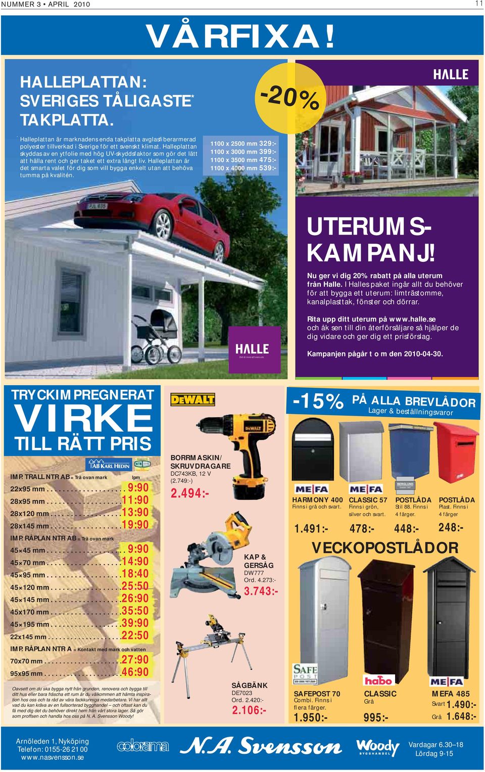 Halleplattan är det smarta valet för dig som vill bygga enkelt utan att behöva tumma på kvalitén. 1100 x 2500 mm 329:- 1100 x 3000 mm 399:- 1100 x 3500 mm 475:- 1100 x 4000 mm 539:- -20% 1.