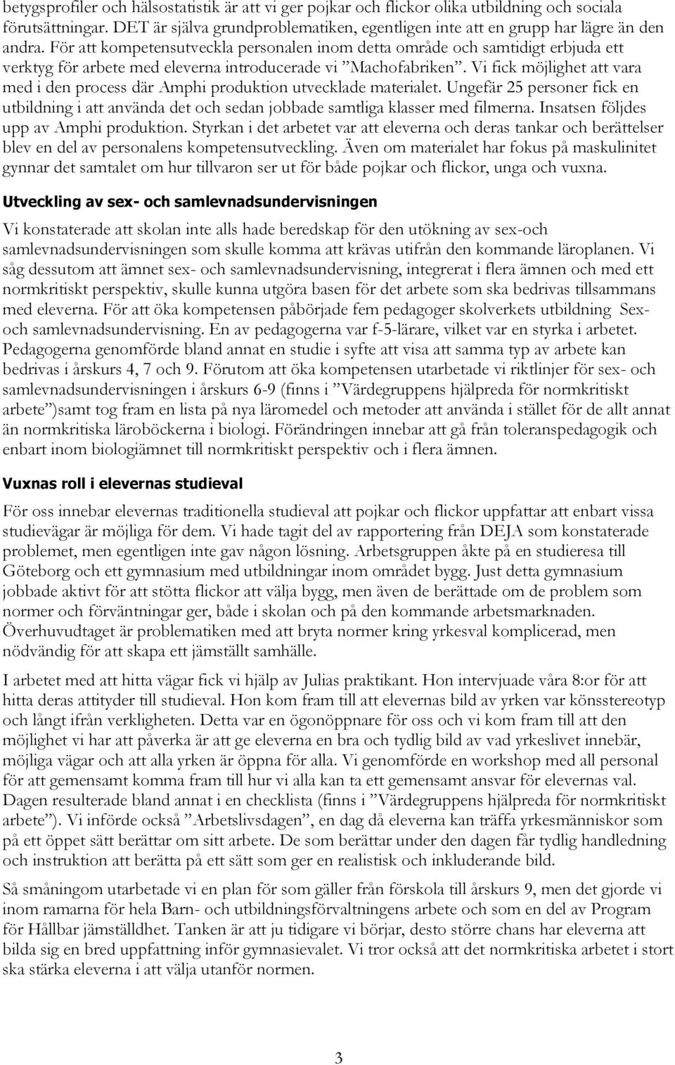 Vi fick möjlighet att vara med i den process där Amphi produktion utvecklade materialet. Ungefär 25 personer fick en utbildning i att använda det och sedan jobbade samtliga klasser med filmerna.