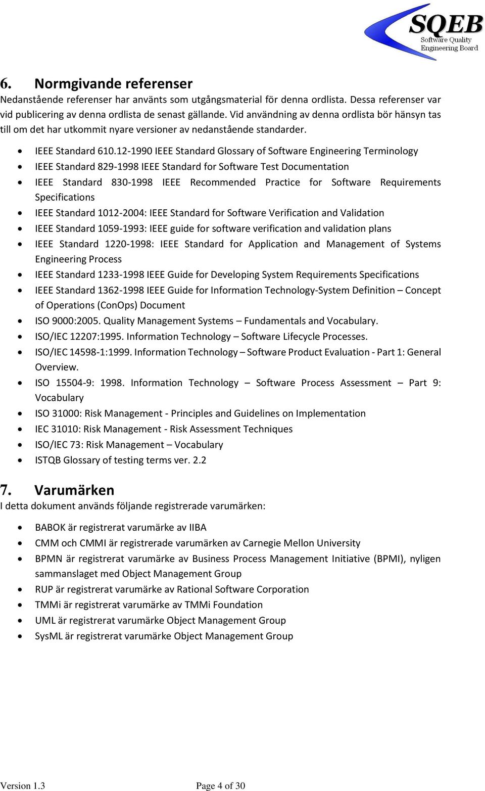 12-1990 IEEE Standard Glossary of Software Engineering Terminology IEEE Standard 829-1998 IEEE Standard for Software Test Documentation IEEE Standard 830-1998 IEEE Recommended Practice for Software