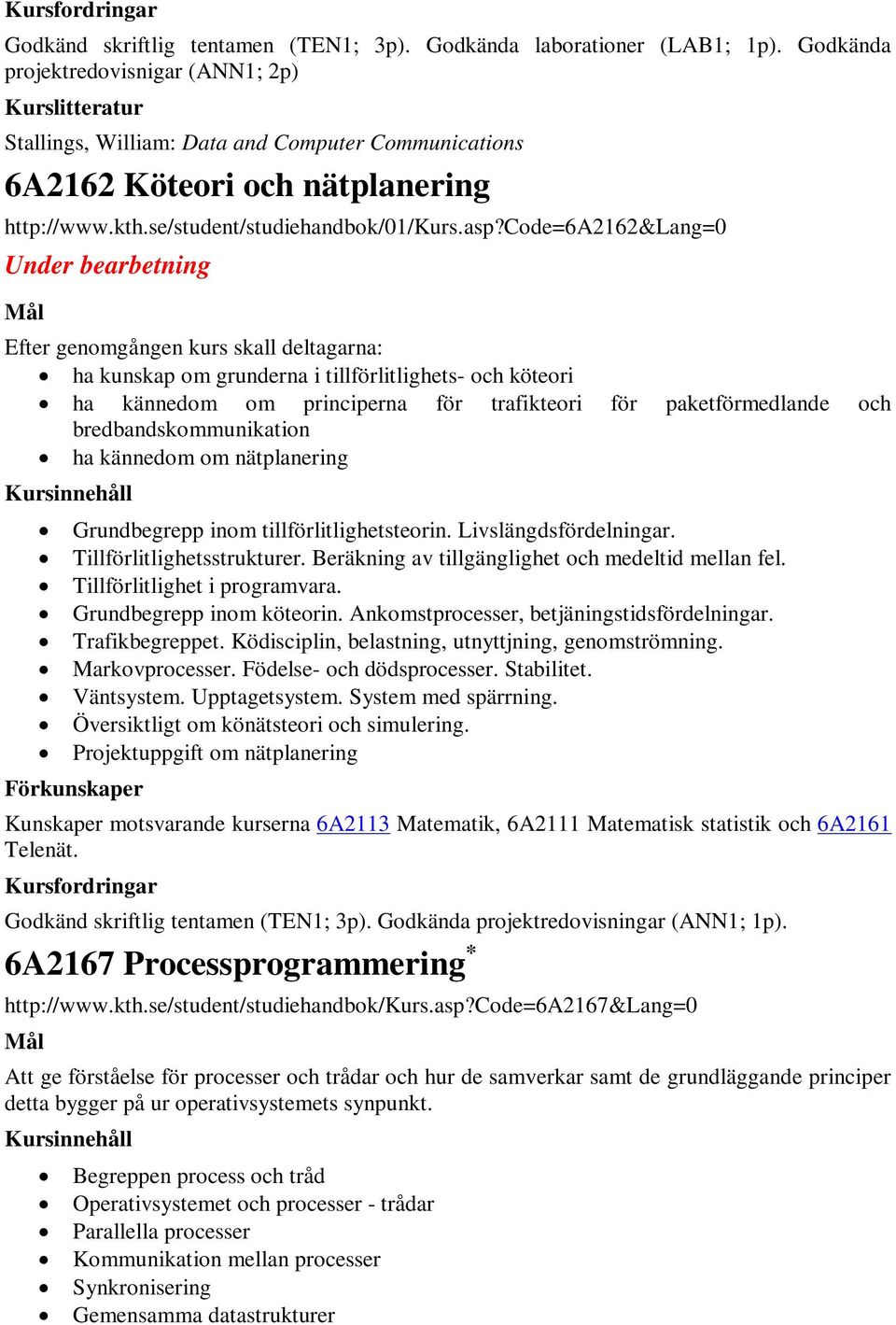 code=6a2162&lang=0 Under bearbetning Efter genomgången kurs skall deltagarna: ha kunskap om grunderna i tillförlitlighets- och köteori ha kännedom om principerna för trafikteori för paketförmedlande