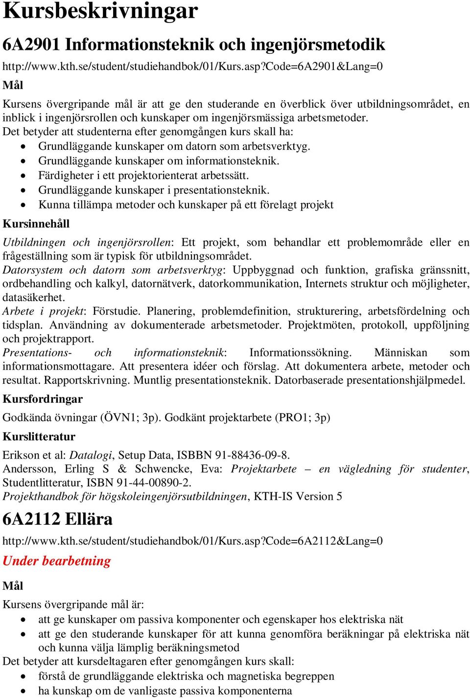 Det betyder att studenterna efter genomgången kurs skall ha: Grundläggande kunskaper om datorn som arbetsverktyg. Grundläggande kunskaper om informationsteknik.