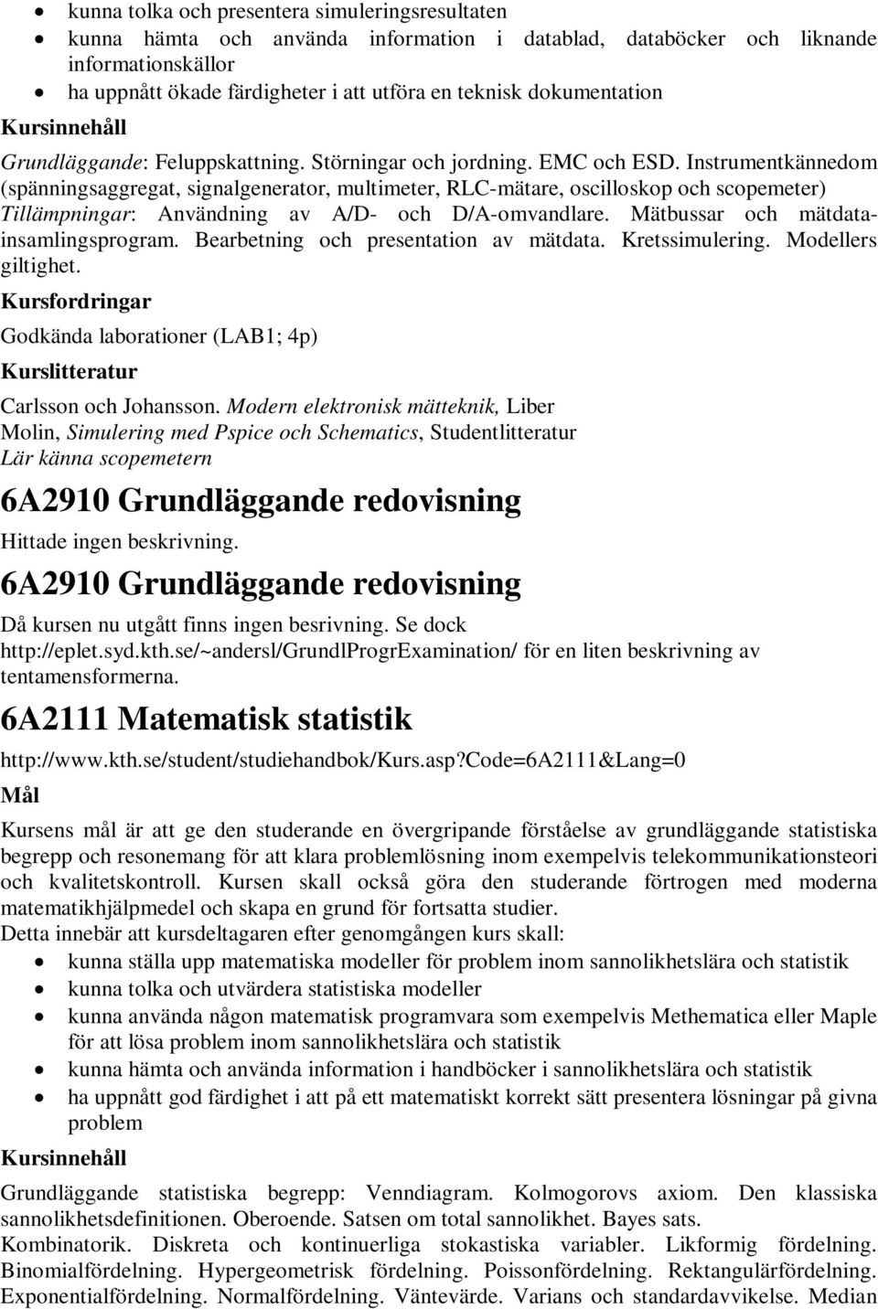 Instrumentkännedom (spänningsaggregat, signalgenerator, multimeter, RLC-mätare, oscilloskop och scopemeter) Tillämpningar: Användning av A/D- och D/A-omvandlare.