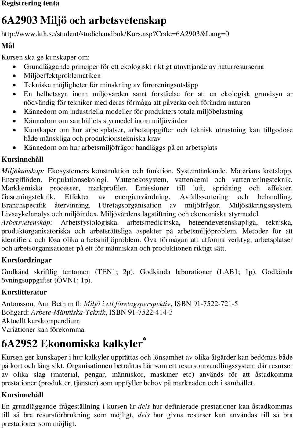 föroreningsutsläpp En helhetssyn inom miljövården samt förståelse för att en ekologisk grundsyn är nödvändig för tekniker med deras förmåga att påverka och förändra naturen Kännedom om industriella