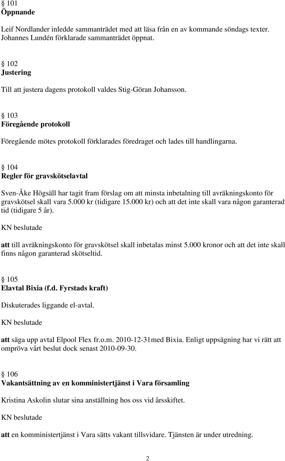 104 Regler för gravskötselavtal Sven-Åke Högsäll har tagit fram förslag om att minsta inbetalning till avräkningskonto för gravskötsel skall vara 5.000 kr (tidigare 15.