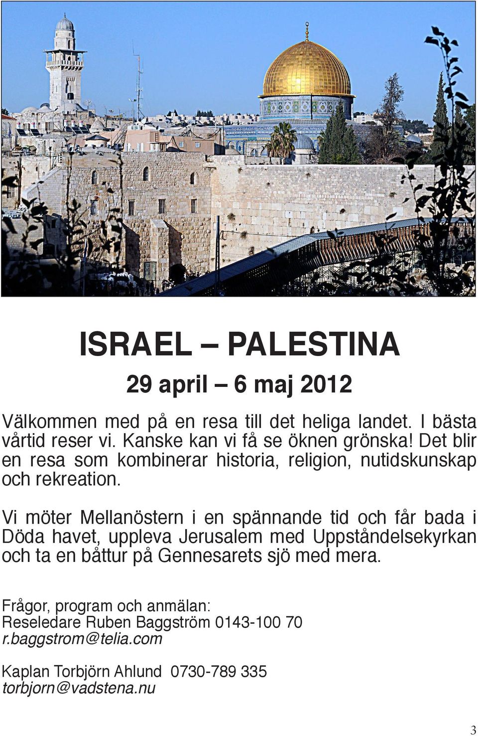 Vi möter Mellanöstern i en spännande tid och får bada i Döda havet, uppleva Jerusalem med Uppståndelsekyrkan och ta en båttur på